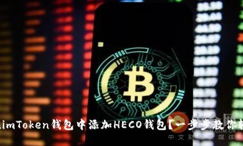 : 如何在imToken钱包中添加HECO钱包？一步步教你轻松操作!