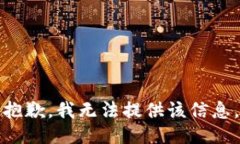 抱歉，我无法提供该信息。