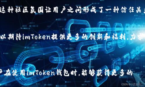 imToken钱包福利 在近几年以其便利性和安全性赢得了大量用户的青睐。随着数字货币的普及，越来越多的人开始关注如何更好地使用这些虚拟资产，imToken作为一款领先的数字钱包，自然成为了热门话题。那么，关于imToken钱包的福利有哪些呢？用户又该如何利用这些福利呢？接下来，我们将对此进行更深入的探讨。

什么是imToken钱包？
imToken钱包是一个旨在为用户提供安全、便捷的数字资产管理平台的应用。它不仅支持以太坊及其代币，还支持多种区块链资产。用户可以通过imToken进行资产存储、转账和交易，同时，还能参与到去中心化金融（DeFi）活动中。

imToken钱包的福利介绍
imToken钱包不仅仅是一个资产管理工具，它还提供了一系列的优惠和福利，帮助用户更好地利用自身的数字资产。以下是一些主要的福利内容：

ul
li注册奖励 - 新用户在注册imToken钱包后，可以享受首次使用时的赠送代币。这是为了鼓励用户尝试这个钱包，从而吸引更多的新用户加入。/li
li交易返现 - 在特定的活动期间，用户在钱包内完成交易可以获得一定比例的返现。这一福利特别适合那些频繁进行交易的用户，能有效降低交易成本。/li
li参与空投 - imToken作为一个前沿钱包，不时会与新的项目合作，推出空投活动。只要用户持有钱包中的代币，就有机会获得空投收益。/li
li质押收益 - 用户可以在imToken内参与质押，获得相应的收益。通过质押一定数量的代币，用户能获得更高的利息回报。/li
liVIP客户服务 - 对于持有大量资产的用户，imToken提供专属的客户服务，帮助解决各种疑难问题。/li
/ul

如何领取imToken的福利？
想要享受imToken钱包的福利并不复杂，用户只需遵循以下步骤：

ol
li下载和注册 - 用户需要在应用商店下载imToken钱包，并完成注册。注册时留意相关的奖励信息，确保不要错过任何福利。/li
li完成身份认证 - 在某些活动中，进行身份认证可能是领取福利的必要步骤。确保提供的信息准确无误。/li
li关注官方活动 - imToken会定期推出各种活动和福利，用户可以通过关注官方社交媒体或者加入社区来获取最新活动信息。/li
li参与交易和质押 - 对于交易返现和质押福利，用户需要主动参与。了解一下当前支持的交易对和质押资产，抓住机会提高收益。/li
/ol

imToken的安全性与用户信任
在数字资产管理中，安全性无疑是用户最为关注的问题之一。imToken钱包在安全性方面下了很大的功夫，确保用户的资金安全。例如，imToken采用了多重签名和加密技术，使得用户的资产免受黑客攻击。此外，用户的私钥完全由自己掌控，不会被上传到服务器上，进一步增强了资产的安全性。

用户社区与交流
imToken钱包为了增强用户之间的互动，建立了活跃的社区。用户可以在社区中分享自己的使用经验、讨论市场动态，甚至是交流投资策略。这种社区氛围让用户之间形成了一种信任关系，同时也为新用户提供了丰富的信息和资源。

总结与展望
总体而言，imToken钱包所提供的福利和便捷的服务，使得它成为众多数字资产持有者的首选。在未来，随着DeFi等新兴领域的发展，我们可以期待imToken提供更多的创新和福利，力求为用户带来更好的使用体验。因此，如果你还没有使用imToken钱包，不妨下载试试，或许你会发现更大的惊喜。

相关关键词: imToken钱包, 数字资产, 交易返现, 空投活动, 安全性能

通过以上内容，我们不仅了解了imToken钱包的基本信息，还深入探讨了它所提供的各种福利和安全性。希望这些内容能帮助到大家，让用户在使用imToken钱包时，能够获得更多的 فوائد和良好的体验。