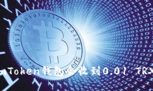 为什么我的imToken钱包会收到0.01 TRX的莫名转账？