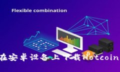 如何在安卓设备上下载Hotcoin钱包？