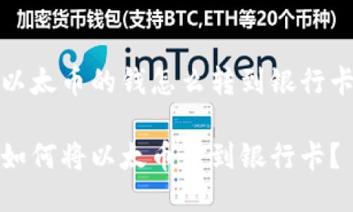 以太币的钱怎么转到银行卡

如何将以太币转到银行卡？