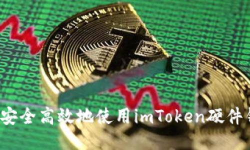 如何安全高效地使用imToken硬件钱包？