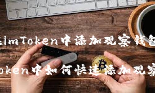 如何在imToken中添加观察钱包

在imToken中如何快速添加观察钱包？