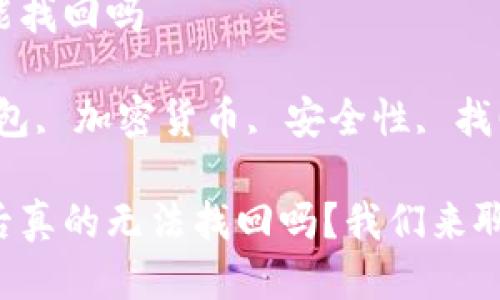 冷钱包被盗能找回吗

关键词：冷钱包, 加密货币, 安全性, 找回, 黑客

冷钱包被盗后真的无法找回吗？我们来聊聊你的选择！