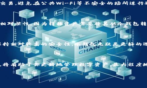 冷钱包带宽如何扣除是许多对数字货币感兴趣的人都会遇到的问题。冷钱包作为一种相对安全的资产存储方式，越来越受到大众的关注。那么，如何理解冷钱包带宽的扣除呢？在这个问题上，有几个要素值得一提。

什么是冷钱包？

首先，说到冷钱包，我们先需要明确什么是“冷钱包”。冷钱包是指不与互联网连接的数字货币存储方式，通常采用硬件设备或纸质二维码的形式。相比于热钱包（在线钱包），冷钱包提供了更高的安全性。因为它们不受网络攻击的威胁，黑客无法轻易地窃取到存储在冷钱包中的资产。

冷钱包的基本工作原理

冷钱包的工作原理其实很简单。用户将数字货币转入冷钱包，这时这些资产就暂时脱离了互联网，存储在一个离线的环境中。需要使用这些资产时，用户再将其连网，以便进行交易或其他操作。

带宽的概念

接着，我们说说带宽。带宽通常指的是网络传输数据的能力，可以简单理解为“网络的宽度”。在数字货币的世界中，虽然冷钱包不直接连接互联网，但在我们查看账户余额或进行某些操作时，还是会用到网络资源。这就涉及到了“带宽”的概念。

冷钱包带宽的扣除

冷钱包的带宽扣除并不是一个直接的过程。其实，冷钱包本身没有“带宽费用”，因为它是离线的。但在使用冷钱包进行操作时，相关的转账、查询金额等操作需要通过热钱包或互联网服务进行。这些操作可能会影响到用户的带宽使用情况，尤其是在进行交易时。

冷钱包操作时应该注意的事项

虽然冷钱包的带宽扣除并不直接，但我们在使用冷钱包转账时还是要注意几件事情。首先，确保在安全的网络环境下执行交易，避免在公共Wi-Fi等不安全的场所进行敏感操作。其次，了解自己所在网络的带宽情况，合理选择交易时间，避免网络拥堵导致的传输问题。

冷钱包与热钱包的比较

在了解了冷钱包与带宽的关系后，我们再来稍微比较一下冷钱包与热钱包的优缺点。冷钱包虽然安全，然而在转账时操作相对惯性，因为转移资产需要将其从冷钱包转出，这一过程可能比较繁琐。而热钱包则方便便捷，可以随时进行交易或查看资产情况，但安全性较差，容易受到网络攻击。

选择合适的钱包方式

最后，如何选择合适的钱包方式，确实是每个数字货币投资者都需要思考的问题。如果你的数字资产数量较大，并且希望保持相对较高的安全性，冷钱包无疑是更好的选择。而如果你只是进行小额投资，或者需要频繁交易，那么热钱包的便捷性可能更符合你的需求。

结论

综上所述，冷钱包的带宽扣除不是一个直接可量化的问题，而是跟你的使用方式和网络条件息息相关。理解这些基础知识，将有助于你更好地管理数字资产，最大程度地保障你的财产安全。

bianji/bianji
冷钱包, 带宽扣除, 数字货币安全, 钱包比较, 网络安全/guanjianci
