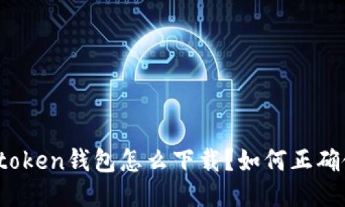 : imtoken钱包怎么下载？如何正确使用？