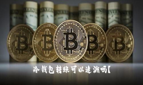 冷钱包转账可以追溯吗？