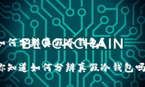 如何分辨真假冷钱包？

你知道如何分辨真假冷钱包吗？