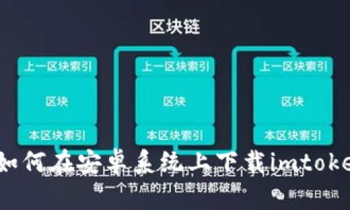 : 如何在安卓系统上下载imtoken？