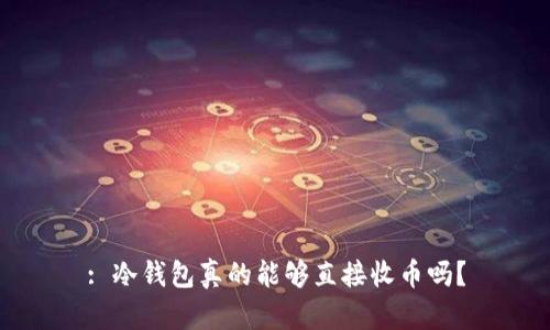 : 冷钱包真的能够直接收币吗？