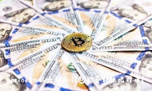 :
imToken以太坊冷钱包能否转账比特币？