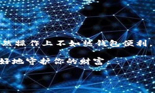 quyu如何使用ImToken制作冷钱包？/quyu
ImToken, 冷钱包, 数字货币, 钱包制作, 安全性/guanjianci

冷钱包是什么？
在进入如何使用ImToken制作冷钱包之前，首先我们得弄清楚strong冷钱包/strong到底是个啥。在数字货币的世界里，冷钱包是一种将你的加密资产储存于离线环境中的方式。相比之下，热钱包则是一直连接网络的，这让它们在使用上更加方便，但同时也增加了被黑客攻击的风险。

想象一下，如果你的资产像现金一样被存放在一个锁得很好的保险箱里——这就是冷钱包的感觉。虽然冷钱包在使用上没有热钱包那么便捷，但它确实提供了出色的安全性，适合长期持有和保管大额数字货币的用户。

为什么选择ImToken？
很多人可能会问，为什么选择strongImToken/strong作为制作冷钱包的工具呢？ImToken是一款备受认可的数字货币钱包，它支持多种主流的数字货币，还具有众多实用的功能。最重要的是，ImToken的用户界面友好，即使是新手也能轻松上手。

制作冷钱包的步骤
好了，话说到这儿，我们就来看看在ImToken中如何制作冷钱包。其实这个过程并不复杂，下面我会给大家详细讲解，每一步都尽量简单明了。

h4下载并安装ImToken/h4
首先，你需要在你的手机上下载并安装strongImToken/strong。可以在App Store或者Google Play中搜索“ImToken”，点击下载安装就好了。安装完成后，确保你打开了应用。

h4创建新钱包/h4
一旦你打开ImToken，选择“创建钱包”。系统会让你设置一个备份密码，确保这个密码足够复杂，以防他人猜到。记住，这个密码是你安全的第一道防线！

h4备份助记词/h4
接下来，ImToken会提供给你一组strong助记词/strong，这是你恢复钱包和资产的关键。一定要把它们写下来，保存在安全的地方！切记，不要将助记词保存在在线的文档中，或者分享给任何人。

h4导入冷钱包/h4
如果你已经有了一个冷钱包，你可以选择导入它。在钱包界面选择“导入钱包”，然后输入你的助记词或者私钥。ImToken会识别并导入你的冷钱包。

增强安全性的建议
为了进一步增强你的冷钱包安全性，建议采取以下措施：

ul
  li使用硬件钱包：如果你持有大量的数字资产，考虑投资一个硬件钱包，这样你可以将资产完全隔离在物理设备中。/li
  li定期更新密码：定期更换你的钱包密码，即使没有发现异常，保持警惕永远是好的。/li
  li使用多重签名：如果条件允许，使用多重签名钱包来为你的资产增加一重保护。/li
/ul

如何转移数字资产到冷钱包
在成功创建好冷钱包之后，如何将数字资产转移到冷钱包中呢？这个过程也比较简单。

h4选择发送资产/h4
在你使用的热钱包中，选择你想要转移的数字货币，然后点击“发送”。系统会要求你输入接收地址。

h4获取冷钱包地址/h4
切换到ImToken钱包，找到你的冷钱包，复制它的地址，返回到热钱包中，在发送页面粘贴这个地址。

h4确认转账/h4
输入你想要转移的金额，然后确认转账。如果你是第一次操作，一定要再次确认接收地址是否正确，避免发送到错误的钱包。

总结
通过以上步骤，相信大家应该已经学会了如何在ImToken中制作冷钱包，以及如何将数字资产安全地转移到冷钱包中。冷钱包虽然操作上不如热钱包便利，但在安全性上它无疑是一个值得信赖的选择。希望大家都能妥善保管自己的数字资产，享受加密货币带来的便利和乐趣。

当然，在使用数字货币钱包的过程中，保持警惕与安全意识是非常重要的。随时关注相关的安全信息，定期检查你的账户，才能更好地守护你的财富。

如果你对ImToken或者冷钱包有其他问题，欢迎随时留言讨论，我们一起探讨，为你的数字资产安全加把锁！