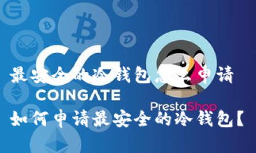 最安全的冷钱包怎么申请 

如何申请最安全的冷钱包？