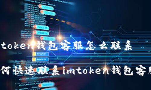 imtoken钱包客服怎么联系

如何快速联系imtoken钱包客服？
