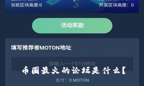 币圈最火的论坛是什么？