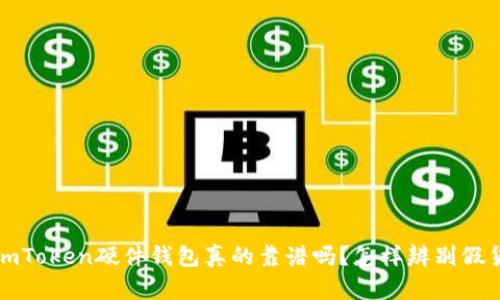  imToken硬件钱包真的靠谱吗？怎样辨别假货？