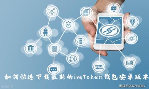 : 如何快速下载最新的imToken钱包安卓版本？