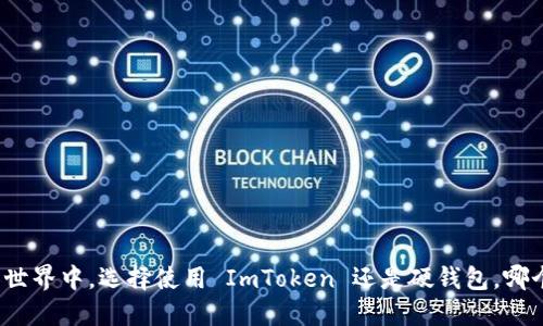 在加密货币世界中，选择使用 ImToken 还是硬钱包，哪个更适合你？