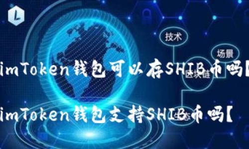 imToken钱包可以存SHIB币吗？

imToken钱包支持SHIB币吗？