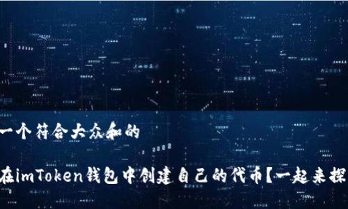 思考一个符合大众和的

如何在imToken钱包中创建自己的代币？一起来探索吧！