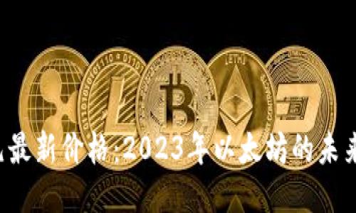 以太坊美元最新价格：2023年以太坊的未来走向如何？