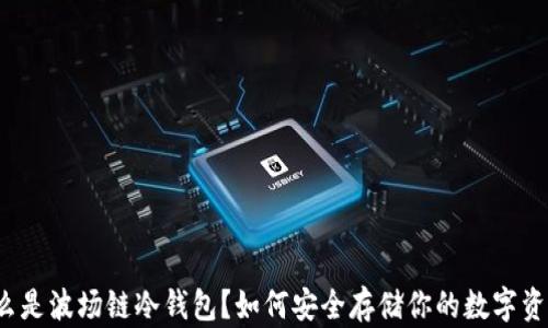 
什么是波场链冷钱包？如何安全存储你的数字资产？