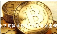 如何安全下载派币钱包？你需要注意哪些事项？