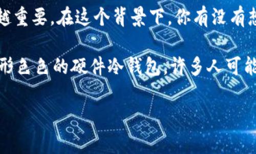 硬件冷钱包是在当今数字货币安全管理中一个十分重要的工具。随着越来越多的人开始投资和交易加密货币，了解如何安全地存储这些虚拟资产变得越来越重要。在这个背景下，你有没有想过，在那些繁多的选择中，究竟在哪里可以买到硬件冷钱包呢？

硬件冷钱包作为一种安全存储加密货币的设备，不同于在线钱包或手机钱包，它完全不连接互联网，这就大大降低了被黑客攻击的风险。然而，面对市场上形形色色的硬件冷钱包，许多人可能会感到无从下手。在这篇文章中，咱们不仅会聊聊硬件冷钱包的具体种类和特点，还会深入探讨适合购买硬件冷钱包的渠道，以及在选购时应该注意的事项。

硬件冷钱包在哪里买？购买指南与注意事项