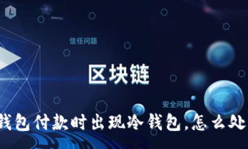 :
TP钱包付款时出现冷钱包，怎么处理？