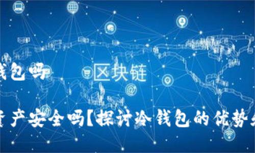 钱包是冷钱包吗 

你的数字资产安全吗？探讨冷钱包的优势和使用方式