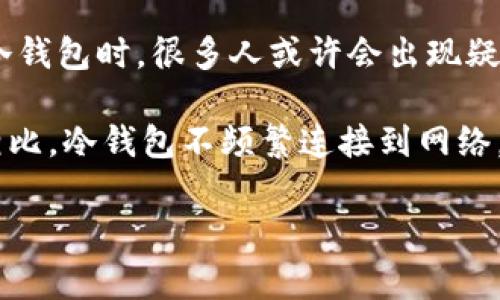 助记词是一个非常重要的概念，尤其是在数字货币的世界中。当我们谈论到如何将助记词导入冷钱包时，很多人或许会出现疑问，尤其是初学者。今天，我将带你深入理解这个过程，以及它有哪些好处和需要注意的事项。

冷钱包，顾名思义，是一种离线存储加密货币的工具，常见于安全性要求高的用户。与在线钱包相比，冷钱包不频繁连接到网络，这大大降低了黑客攻击的风险。那么，如何将你的助记词成功导入到这个安全的存储工具中呢？

### 如何将助记词导入冷钱包？这五个步骤能帮你吗？