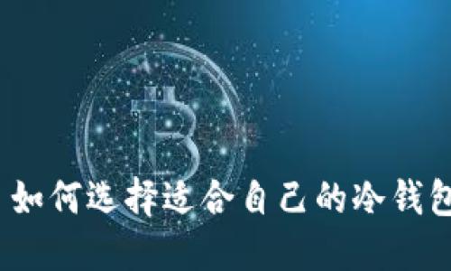 : 如何选择适合自己的冷钱包？