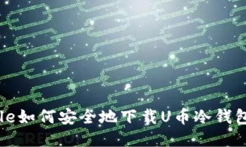 ljaTitle如何安全地下载U币冷钱包应用？