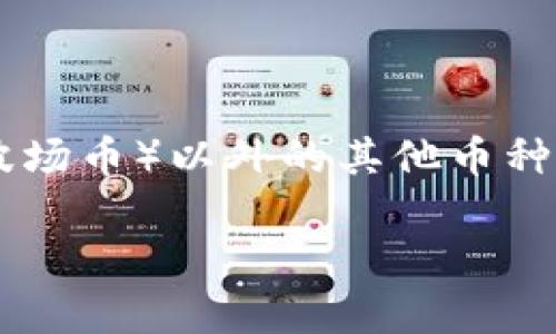 冷钱包作为一种安全存储加密货币的方式，越来越受到用户的欢迎。但你是否好奇，当你在冷钱包里存储了TRX（波场币）以外的其他币种时，这些币种该如何使用呢？在本文中，我们将深度探讨这个问题，帮助你更好地理解和使用冷钱包中的各种资产。

冷钱包中TRX以外的币种，你真的会用吗？