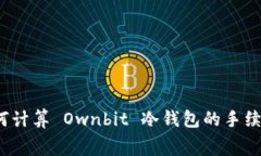 如何计算 Ownbit 冷钱包的手续费？