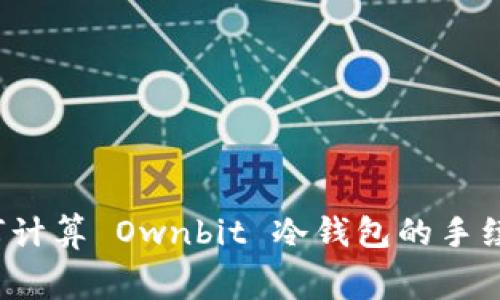 如何计算 Ownbit 冷钱包的手续费？