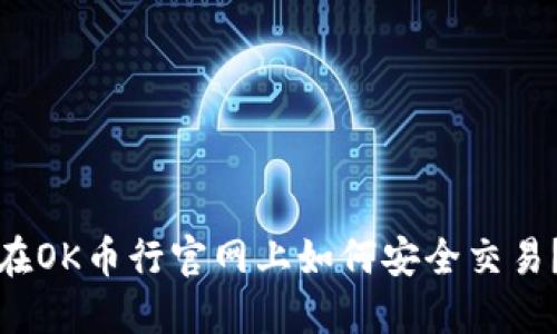在OK币行官网上如何安全交易？