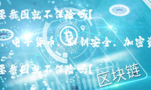 冷钱包秘钥只要截图就不保险吗？

关键词：冷钱包, 电子货币, 秘钥安全, 加密资产, 防盗措施

冷钱包秘钥只要截图就不保险吗？