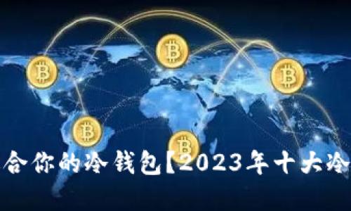 如何选择最适合你的冷钱包？2023年十大冷钱包排名揭秘