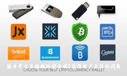 波币平台直接提现安全吗？值得用户关注的问题