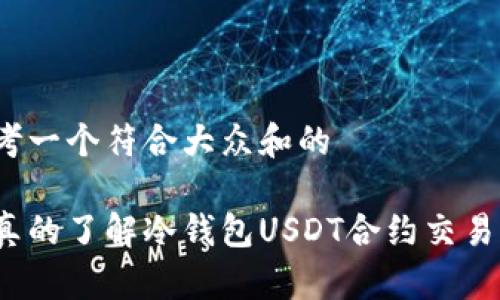 思考一个符合大众和的

你真的了解冷钱包USDT合约交易吗？