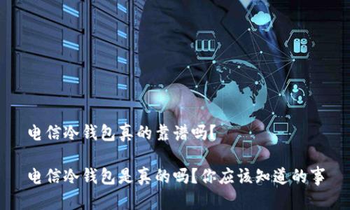 电信冷钱包真的靠谱吗？

电信冷钱包是真的吗？你应该知道的事