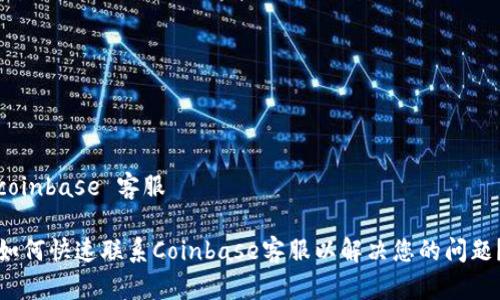 coinbase 客服

如何快速联系Coinbase客服以解决您的问题？