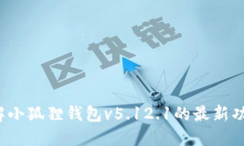 你了解小狐狸钱包v5.12.1的最新功能吗？