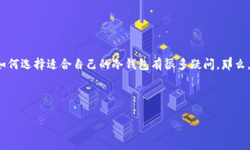 冷钱包是加密货币投资者保护资产的重要工具，许多人对如何选择适合自己的冷钱包有很多疑问。那么，在这个充满选择的市场中，哪个冷钱包是最值得推荐的呢？

冷钱包，加密货币，安全性，便携性，用户体验

你知道哪个冷钱包最安全且易于使用吗？