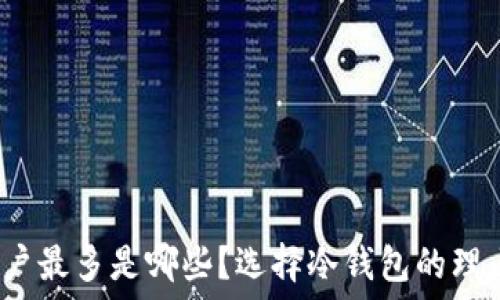   
冷钱包用户最多是哪些？选择冷钱包的理由是什么？