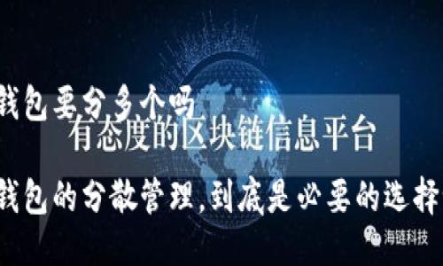 冷钱包要分多个吗

冷钱包的分散管理，到底是必要的选择吗？