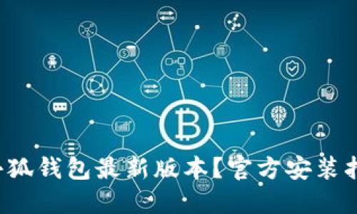 如何下载小狐钱包最新版本？官方安装指南大揭秘！