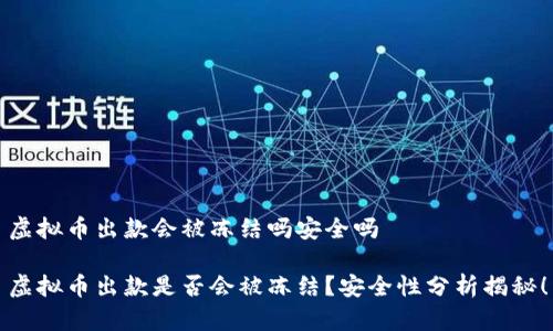 虚拟币出款会被冻结吗安全吗

虚拟币出款是否会被冻结？安全性分析揭秘！